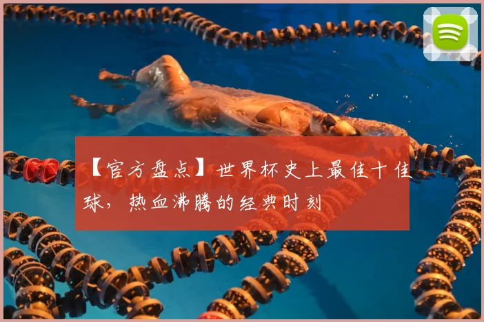 【官方盘点】世界杯史上最佳十佳球,热血沸腾的经典时刻