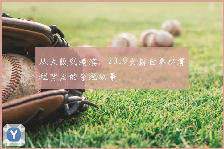 从大阪到横滨：2019女排世界杯赛程背后的夺冠故事