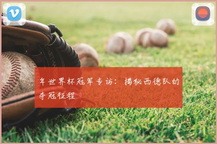 年世界杯冠军专访：揭秘西德队的夺冠征程