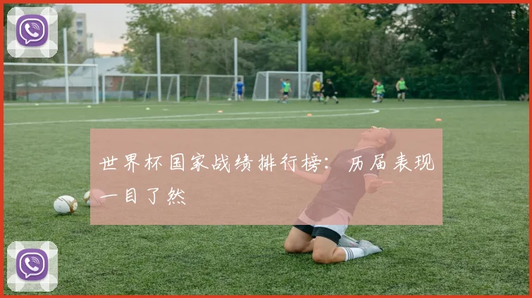 世界杯国家战绩排行榜:历届表现一目了然