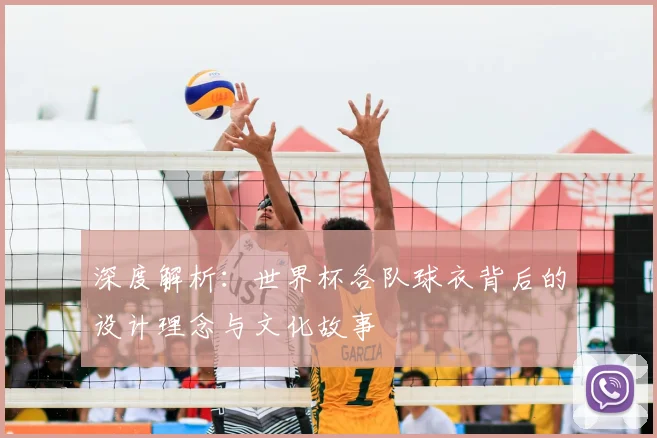 深度解析:世界杯各队球衣背后的设计理念与文化故事