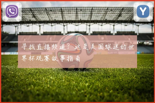 寻找直播频道？这是美国球迷的世界杯观赛故事指南